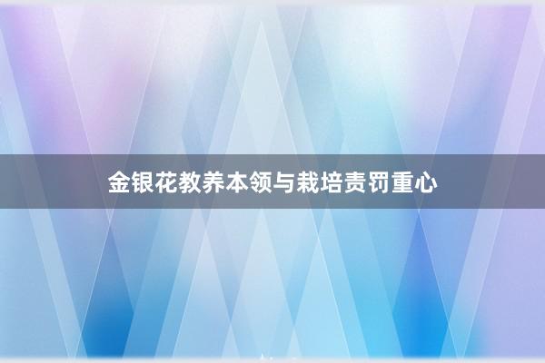 金银花教养本领与栽培责罚重心